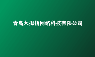 青島大拇指網(wǎng)絡(luò)科技 您的網(wǎng)頁制作與網(wǎng)絡(luò)工程技術(shù)咨詢專家